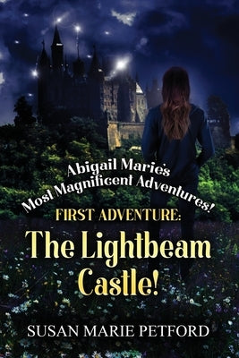 Abigail Marie's Most Magnificent Adventures! First Adventure: The Lightbeam Castle! by Petford, Susan