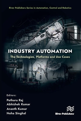 Industry Automation: The Technologies, Platforms and Use Cases by Raj, Pethuru