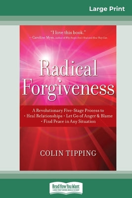 Radical Forgiveness: A Revolutionary Five-Stage Process to: Heal Relationships - Let Go of Anger and Blame - Find Peace in Any Situation (1 by Tipping, Colin