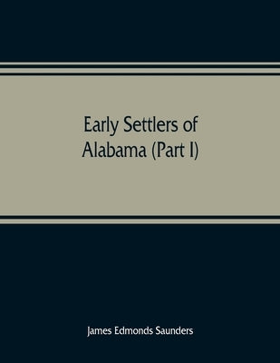Early settlers of Alabama (Part I) by Edmonds Saunders, James