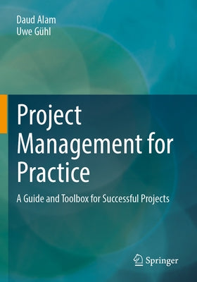 Project Management for Practice: A Guide and Toolbox for Successful Projects by Alam, Daud