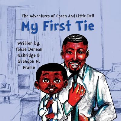 The Adventures of Coach and Little Dell: My First Tie by Eskridge, Tanae Denean