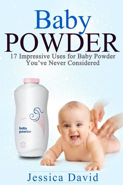 Baby Powder: 17 Impressive Uses for Baby Powder You've Never Considered by David, Jessica