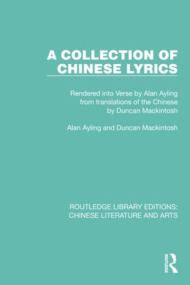 A Collection of Chinese Lyrics: Rendered into Verse by Alan Ayling from translations of the Chinese by Duncan Mackintosh by Ayling, Alan