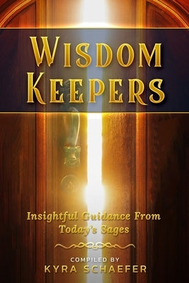 Wisdom Keepers: Insightful Guidance From Today's Sages by Schaefer, Kyra