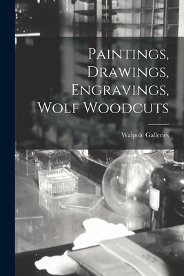 Paintings, Drawings, Engravings, Wolf Woodcuts by Walpole Galleries (New York, N. Y. ).