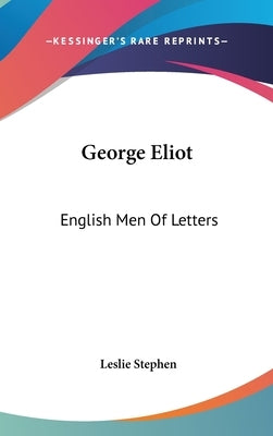 George Eliot: English Men Of Letters by Stephen, Leslie