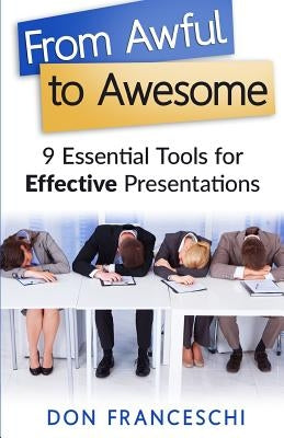 From Awful to Awesome: 9 Essential Tools for Effective Presentations by Franceschi, Don
