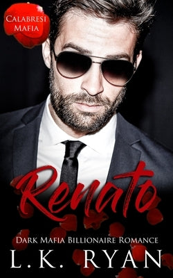 Renato: A Hate to love Marriage of Convenience Dark Mafia Billionaire Romance by Ryan, L. K.