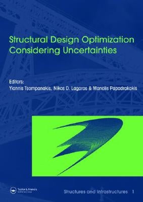 Structural Design Optimization Considering Uncertainties: Structures & Infrastructures Book, Vol. 1, Series, Series Editor: Dan M. Frangopol by Tsompanakis, Yannis