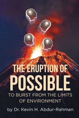 The Eruption of Possible: To Burst from the Limits of Environment by Abdur-Rahman, Kevin H.