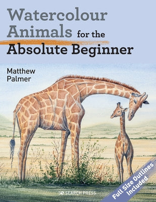 Watercolour Animals for the Absolute Beginner by Palmer, Matthew