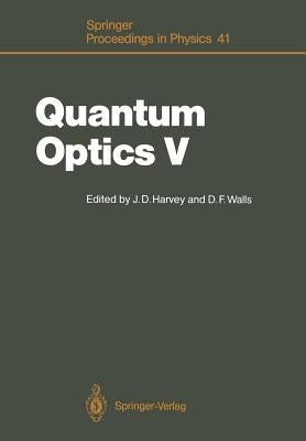 Quantum Optics V: Proceedings of the Fifth International Symposium Rotorua, New Zealand, February 13-17, 1989 by Harvey, John D.