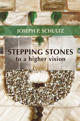 Stepping Stones to a Higher Vision by Schultz, Joseph P.