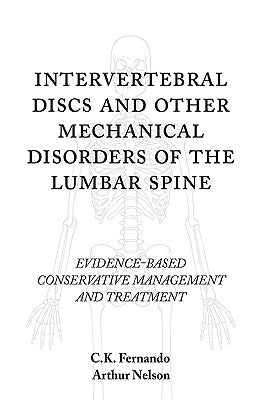 Intervertebral Discs and Other Mechanical Disorders of the Lumbar Spine: Evidence-Based Conservative Management and Treatment by Fernando, C. K.