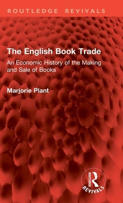 The English Book Trade: An Economic History of the Making and Sale of Books by Plant, Marjorie
