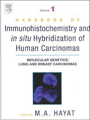 Handbook of Immunohistochemistry and in Situ Hybridization of Human Carcinomas: Molecular Genetics; Lung and Breast Carcinomas by Hayat, M. A.