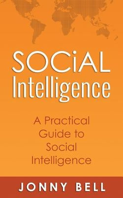 Social Intelligence: A Practical Guide to Social Intelligence: Communication Skills - Social Skills - Communication Theory - Emotional Inte by Bell, Jonny