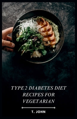 Type 2 Diabetes Diet Recipes for Vegetarian by John, T.