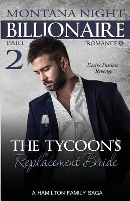 Billionaire Romance: The Tycoon's Replacement Bride - Part 2 by Nigth, Montana