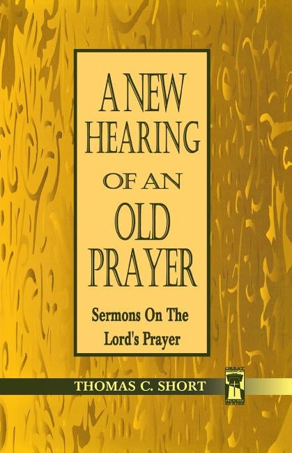 New Hearing of an Old Prayer by Short, Thomas C.