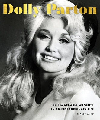 Dolly Parton: 100 Remarkable Moments in an Extraordinary Life by Laird, Tracey E. W.