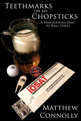 Teethmarks on my Chopsticks: A Knucklehead Goes to Wall Street by Connolly, Matthew