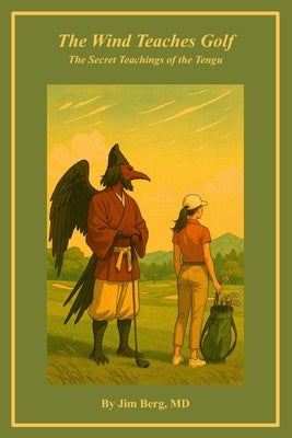 The Wind Teaches Golf: The Secret Teachings of the Tengu by Berg, Jim