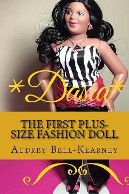Dasia: The Story Of A Big Beautiful Doll: The First Plus-Size Fashion Doll by Bell-Kearney, Audrey