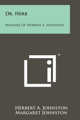 Dr. Herb: Memoirs Of Herbert A. Johnston by Johnston, Herbert A.