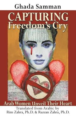 Capturing Freedom's Cry: Arab Women Unveil Their Heart by Samman, Ghada