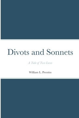 Divots and Sonnets: A Tale of Two Loves by Prentiss, William L.