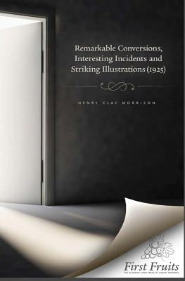 Remarkable Conversions, Interesting Incidents and Striking Illustrations by Morrison, Henry Clay