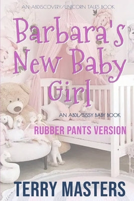 Barbara's New Baby Girl (Rubber Pants Version): An ABDL/Sissy Baby/Femdom book by Bent, Rosalie