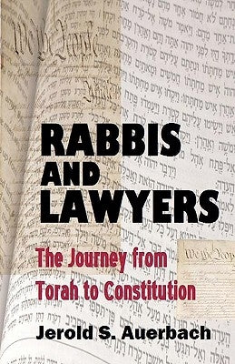 Rabbis and Lawyers: The Journey from Torah to Constitution by Auerbach, Jerold S.