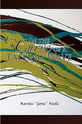 In the Curve of a Falling Wave by Nath, Marita ''Goose''