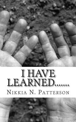 I Have Learned.......: Helpful reminders to treasure your life by Patterson, Nikkia N.