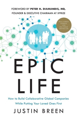 Epic Life: How to Build Collaborative Global Companies While Putting Your Loved Ones First by Breen, Justin