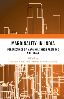 Marginality in India: Perspectives of Marginalisation from the Northeast by Kikhi, Kedilezo