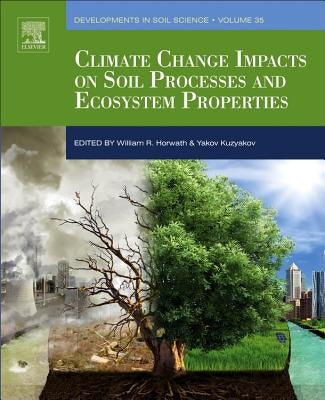 Climate Change Impacts on Soil Processes and Ecosystem Properties: Volume 35 by Horwath, William R.