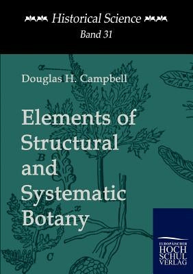 Elements of Structural and Systematic Botany by Campbell, Douglas H.