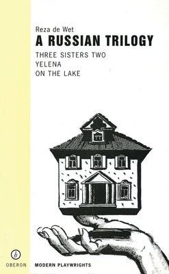 A Russian Trilogy: Three Sisters Two; Yelena; On the Lake by Wet, Reza de