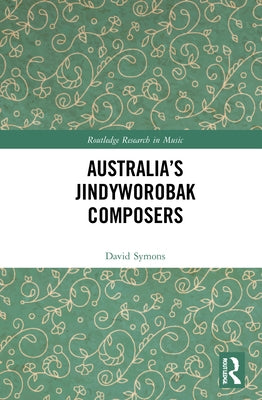 Australia's Jindyworobak Composers by Symons, David