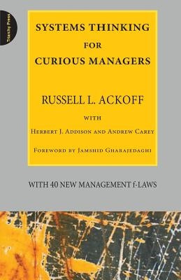 Systems Thinking for Curious Managers: With 40 New Management F-Laws by Ackoff, Russell L.