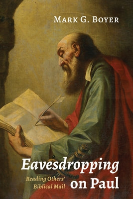 Eavesdropping on Paul: Reading Others' Biblical Mail by Boyer, Mark G.
