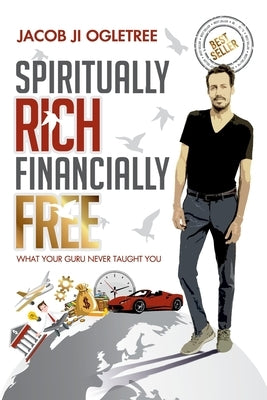 Spiritually Rich Financially Free: What Your Guru Never Taught You. by Ogletree, Jacob Ji