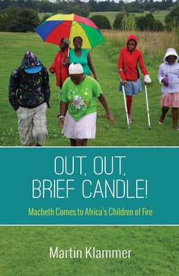 Out, Out, Brief Candle!: Macbeth Comes to Africa's Children of Fire by Klammer, Martin