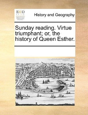 Sunday Reading. Virtue Triumphant; Or, the History of Queen Esther. by Multiple Contributors