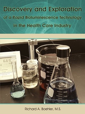 Discovery and Exploration of a Rapid Bioluminescence Technology in the Health Care Industry by Boehler M. S., Richard A.