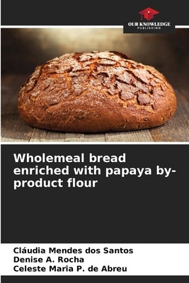 Wholemeal bread enriched with papaya by-product flour by Mendes Dos Santos, Cláudia